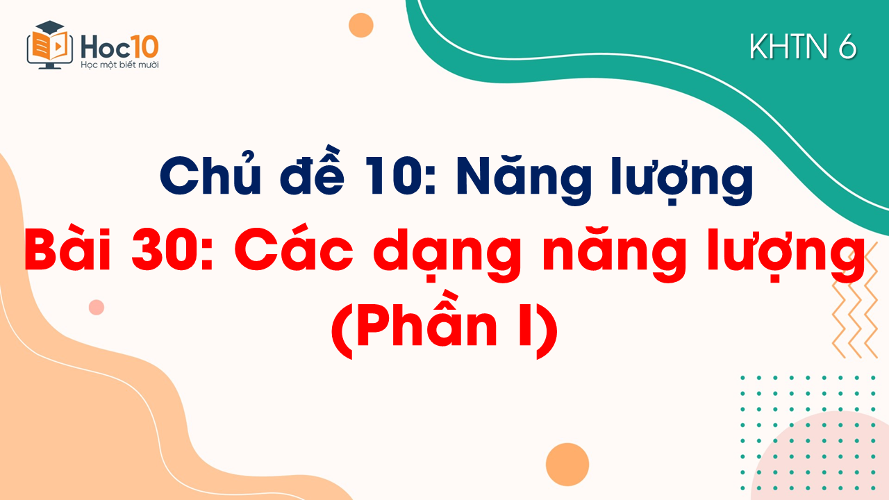 Bài 30 Các dạng năng lượng (Phần I)